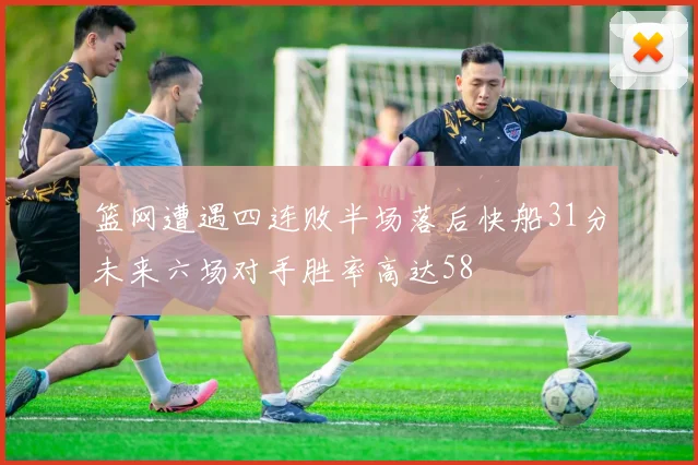 篮网遭遇四连败半场落后快船31分未来六场对手胜率高达58
