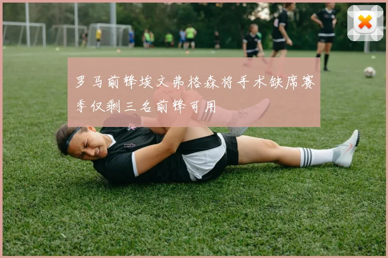 罗马前锋埃文弗格森将手术缺席赛季仅剩三名前锋可用